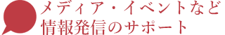 メディア・イベントなど情報発信のサポート