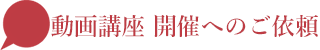 動画講座　開催へのご依頼